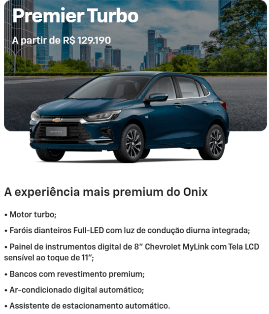 A experiência mais premium do Onix • Motor turbo; • Faróis dianteiros Full-LED com luz de condução diurna integrada; • Painel de instrumentos digital de 8" Chevrolet MyLink com Tela LCD sensível ao toque de 11"; • Bancos com revestimento premium; • Ar-condicionado digital automático; • Assistente de estacionamento automático.