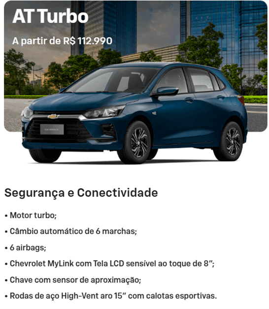Segurança e Conectividade • Motor turbo; • Câmbio automático de 6 marchas; • 6 airbags; • Chevrolet MyLink com Tela LCD sensível ao toque de 8"; • Chave com sensor de aproximação; • Rodas de aço High-Vent aro 15" com calotas esportivas.